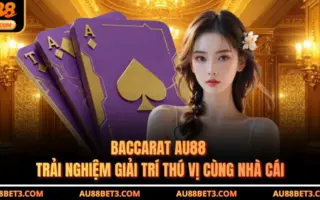 Baccarat AU88 - Trải Nghiệm Giải Trí Thú Vị Cùng Nhà Cái