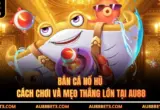 Bắn Cá Nổ Hũ - Cách Chơi Và Mẹo Thắng Lớn Tại AU88