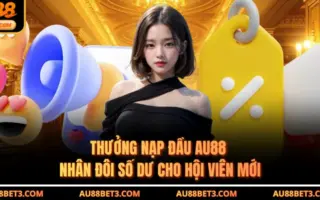 Thưởng Nạp Đầu AU88 - Nhân Đôi Số Dư Cho Hội Viên Mới